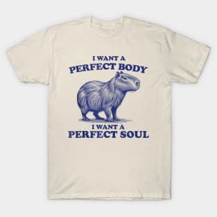 Capybara i want a perfect body i want a perfect soul T-Shirt